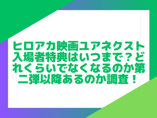 ヒロアカ映画ユアネクスト入場者特典はいつまで？どれくらいでなくなるのか第二弾以降あるのか調査！