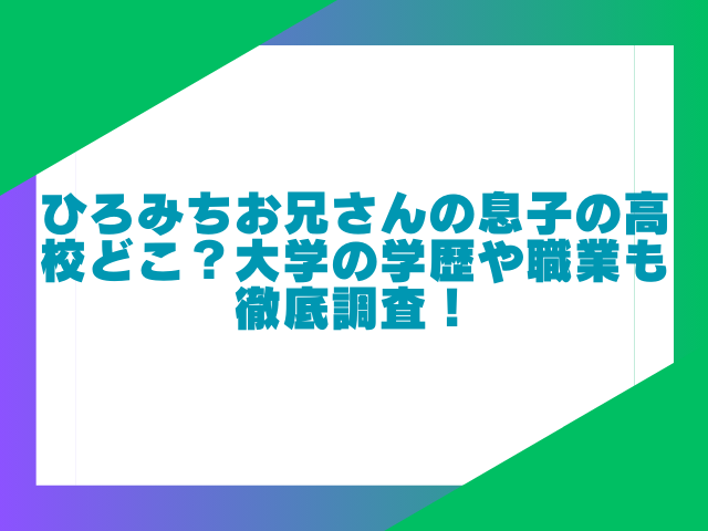 ひろみちお兄さんの息子の高校どこ？大学の学歴や職業も徹底調査！