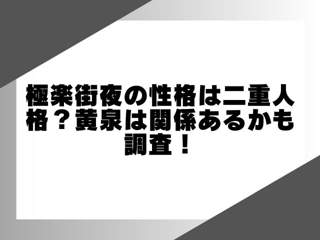 極楽街夜の性格は二重人格？黄泉は関係あるかも調査！